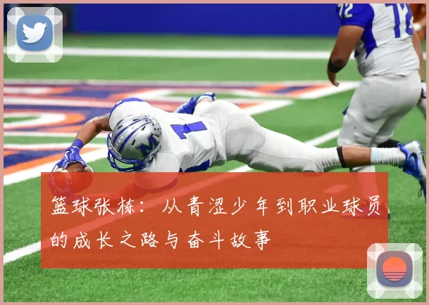 篮球张栋：从青涩少年到职业球员的成长之路与奋斗故事